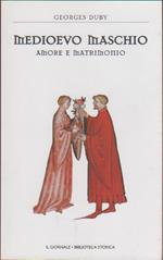 Medioevo maschio. Amore e matrimonio - Georges Duby