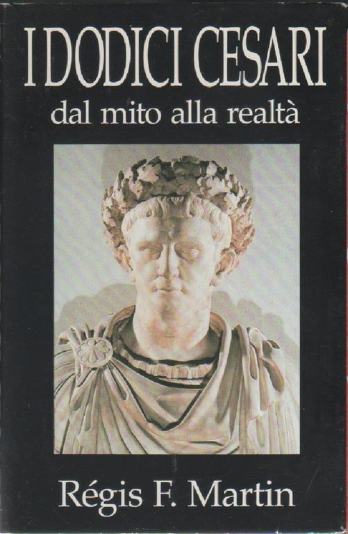 I dodici Cesari. Dal mito alla realtà - Régis F. Martin - copertina