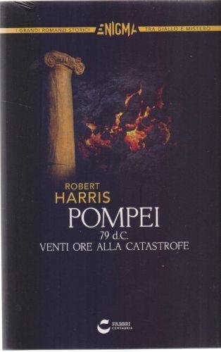 Pompei 79 d.C. Venti ore alla catastrofe - Robert Harris - Robert Harris - copertina