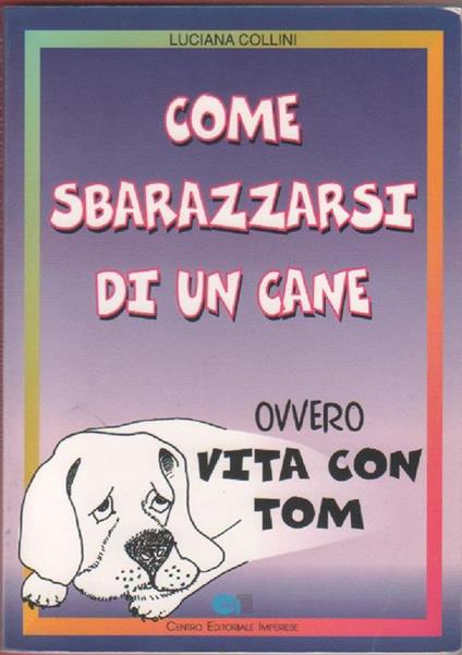 Come sbarazzarsi di un cane ovvero vita con Tom - Luciana Collini - copertina