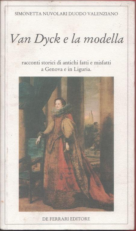 Van Dyck e la modella. Racconti storici di antichi fatti e misfatti a Genova e in Liguria - Simonetta Nuvolari Duodo Valenziano - copertina