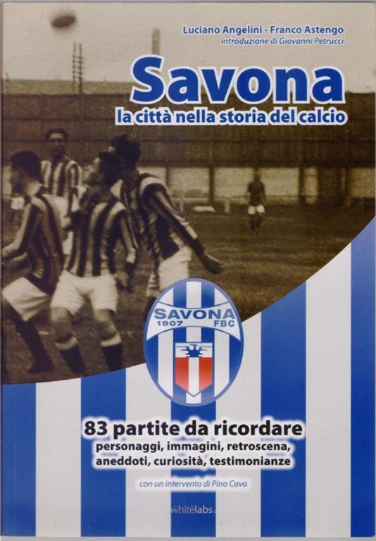 Savona la città nella storia del calcio - Luciano Angelini e Franco Astengo  - Luciano Angelini - Libro Usato - Whitelabs - | IBS