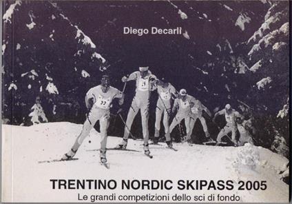 Trentino Nordic skipass 2005 Le grandi competizioni dello sci di fondo. - Decarli - Diego Decarli - copertina