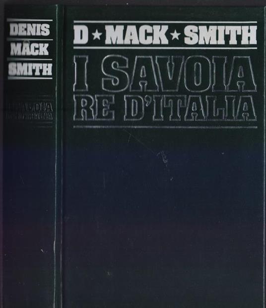 I  Savoia Re d'Italia - Mack Smith Denis - Denis Mack Smith - copertina