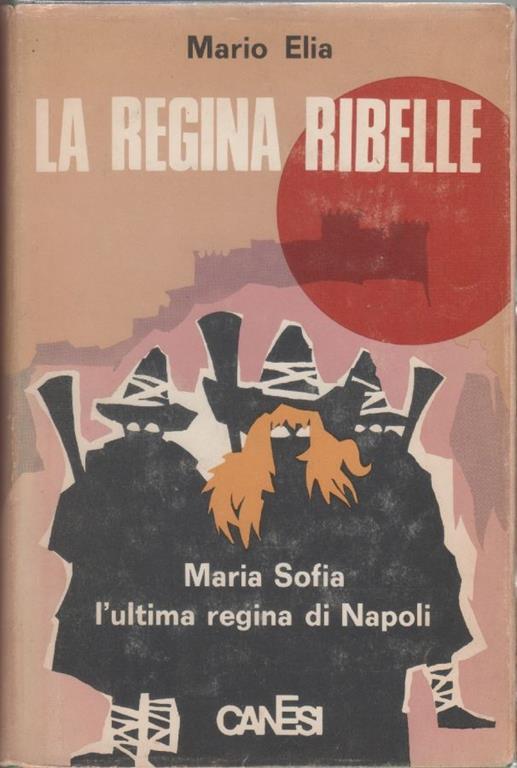 La regina ribelle. Maria Sofia l'ultima regina di Napoli - Mario Elia - Mario Elia - copertina