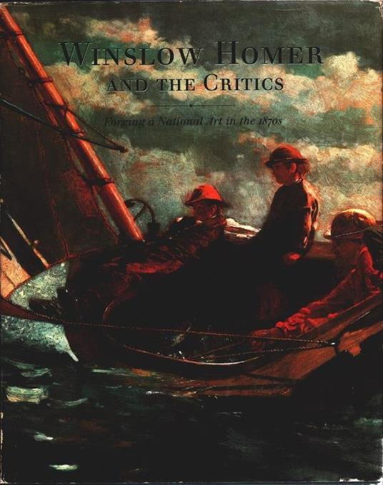 Winslow Homer and the Critics : Forging a National Art in the 1870s - copertina