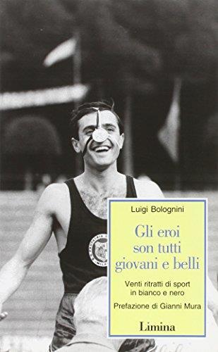 Gli eroi son tutti giovani e belli. Venti ritratti di sport in bianco e nero - Luigi Bolognini - Luigi Bolognini - copertina