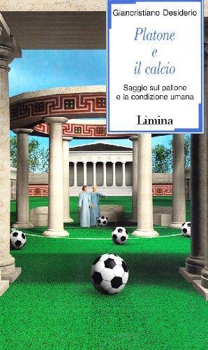 Platone e il calcio. Saggio sul pallone e la condizione umana - Giancristiano Desiderio - Giancristiano Desiderio - copertina