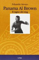 Panama al Brown. Il ragno del ring - Eduardo Arroyo