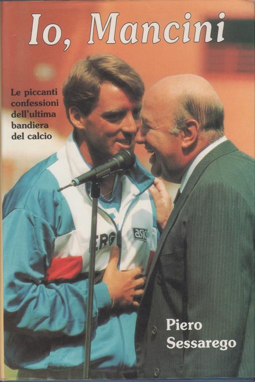 Io Mancini. Le piccanti confessioni dell'ultima bandiera del calcio - Piero Sessarego - copertina