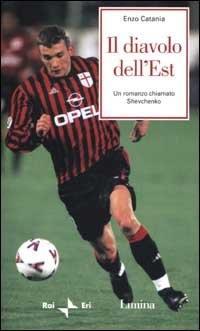 Il diavolo dell'Est. Un romanzo chiamato Shevchenko - Enzo Catania - Enzo Catania - copertina