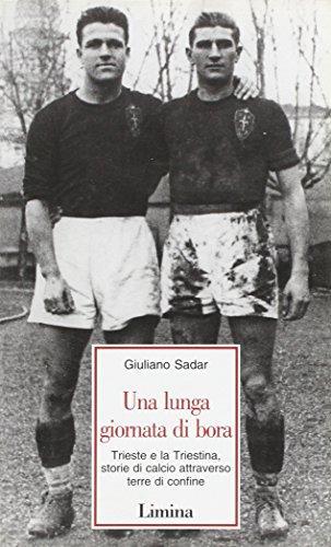 Una lunga giornata di bora. Trieste e la Triestina, storie di calcio attraverso terre di confine - Giuliano Sadar - copertina