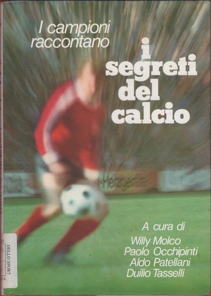 I campioni raccontano i segreti del calcio - W. Molco, P. Occhipinti, A. Patellani, D. Tasselli - copertina