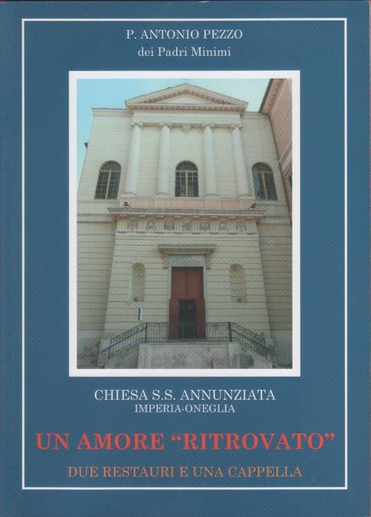 Un amore ritrovato. Restauri Chiesa SS Annunziata. Imperia Oneglia - Antonino Pezzo - copertina