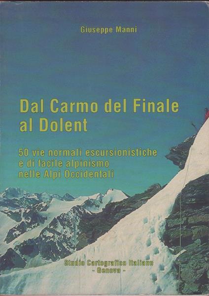 Dal Carmo del Finale al Dolent. 50 vie normali escursionistiche e di facile alpinismo nelle Alpi occidentali - Giuseppe Manni,Giuseppe Manni - copertina