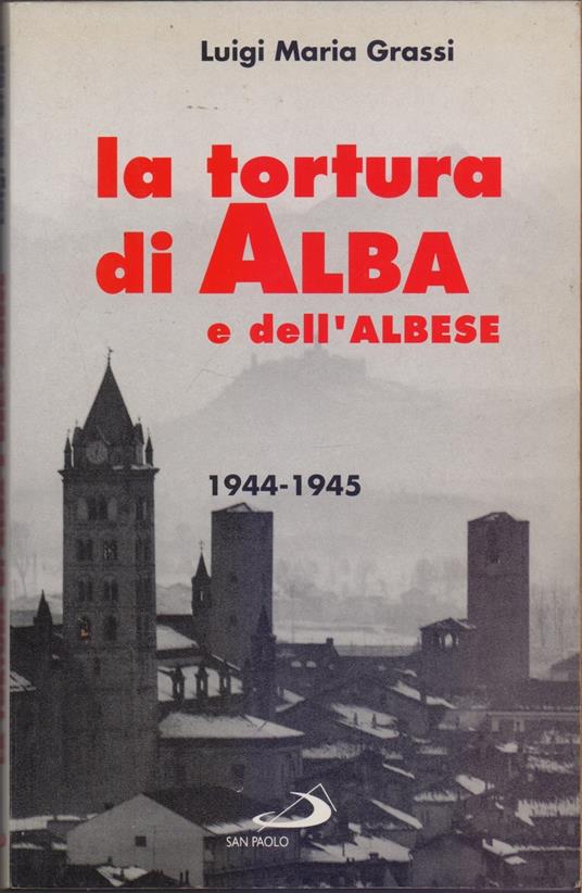 La tortura di Alba e dell'Albese - Luigi Maria Grassi - copertina