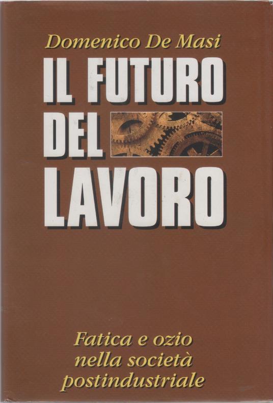 Il futuro del lavoro - Domenico De Masi - Domenico De Masi - copertina