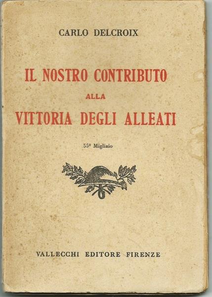 Il Nostro Contributo Alla Vittoria Degli Alleati. Firenze Ed. Vallecchi 1931 - Carlo Delcroix - copertina