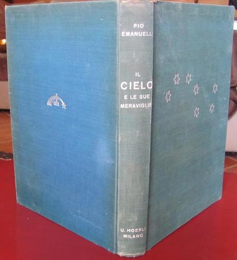 Il Cielo E Le Sue Meraviglie. Milano Ed. Ulrico Hoepli 1934 - Pio Emanuelli - copertina