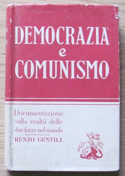 Democrazia E Comunismo. Documentazione Sulla Realtà Delle Due Forze Nel Mondo - Renzo Gentili - 2
