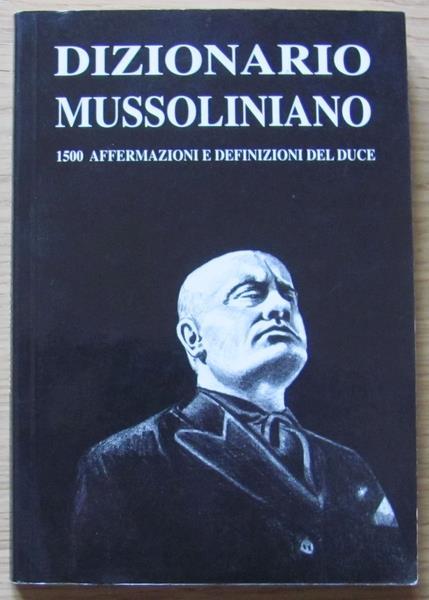 Dizionario Mussoliniano. 1500 Affermazioni E Definizioni Del Duce - copertina