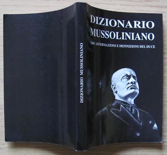 Dizionario Mussoliniano. 1500 Affermazioni E Definizioni Del Duce - 2