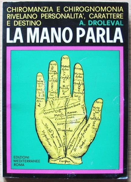 La Mano Parla. Chiromanzia E Chirognomonia Rivelano Personalità, Carattere E Destino - A. Droleval - copertina