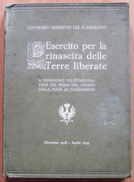 L' Esercito Per La Rinascita Delle Terre Liberate. Il Ripristino Delle Arginature Dei Fiumi Del Veneto Dalla Piave Al Tagliamento Dicembre 1918. Aprile 1919 Di: Comando Supremo Del R. Esercito - copertina