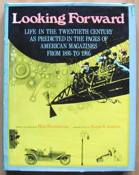 Looking Forward. Life In The Twentieth Century As Predicted In The Pages Of American Magazines From 1895 To 1905 - Ray Brosseau - copertina