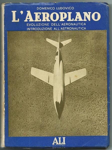 L' Aeroplano. Evoluzione Dell' Aeronautica Introduzione All' Astronautica. Roma Ed. Ali Nuove 1956 - Domenico Ludovico - copertina
