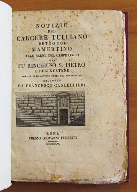 Notizie Del Carcere Tulliano Detto Poi Mamertino Ove Fu Rinchiuso S. Pietro - Francesco Cancellieri - copertina