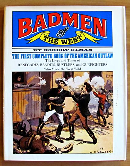 BADMEN OF THE WEST - The first complete book of the American Outlaw - The Lives and Times of Renegades, Bandits, Rustlers, and Gunfighters who made the West Wild - Robert Elman - copertina