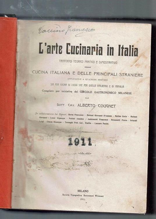 BIBLIO  L'arte Cucinaria in Italia. Trattato teorico pratico e  dimostrativo della cucina italiana e delle principali straniere,  applicabile a qualsiasi servizio sia per cucina di lusso che per quelle  d'albergo e