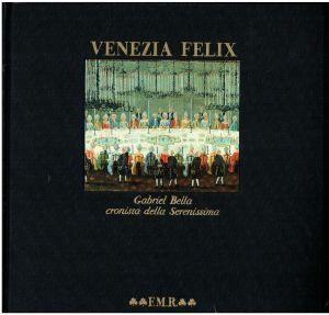Venezia felix : Gabriel Bella cronista della Serenissima - copertina