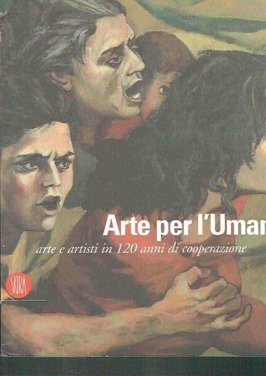 Arte Per L'Umanità Arte E Artisti In 120 Anni Di Cooperazione* L. Martini*Skira - Luigi Martini - copertina