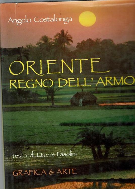 Oriente. Regno dell'armonia - Angelo Costalonga,Ettore Fasolini - copertina