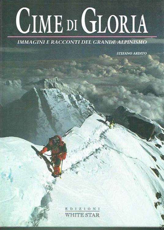 Cime Di Gloria Immagini E Racconti Del Grande Alpinismo - Stefano Ardito - copertina