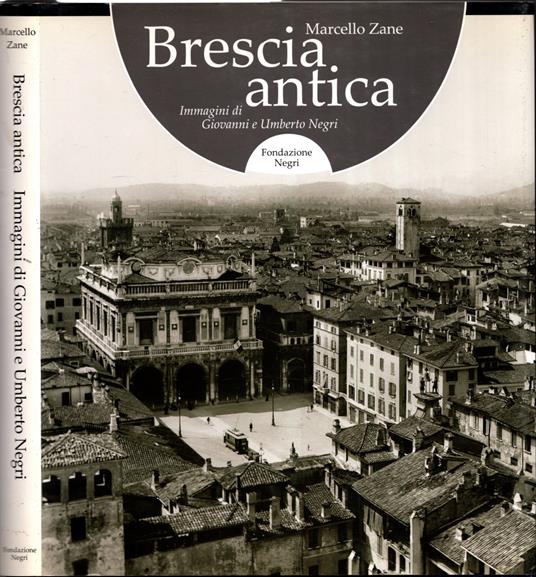 Brescia antica. Immagini di Giovanni e Umberto Negri. Ediz. italiana e inglese ** - Marcello Zane - copertina