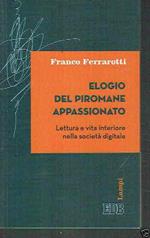 Elogio Del Piromane Appassionato Franco Ferrarotti Ed.Edb