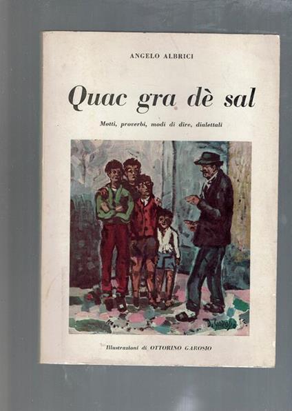Quac Gra De Sal Motti, Proverbi, Modi Di Dire, Dialettali (Dedica Dell'Autore) - Angel Albrici - copertina