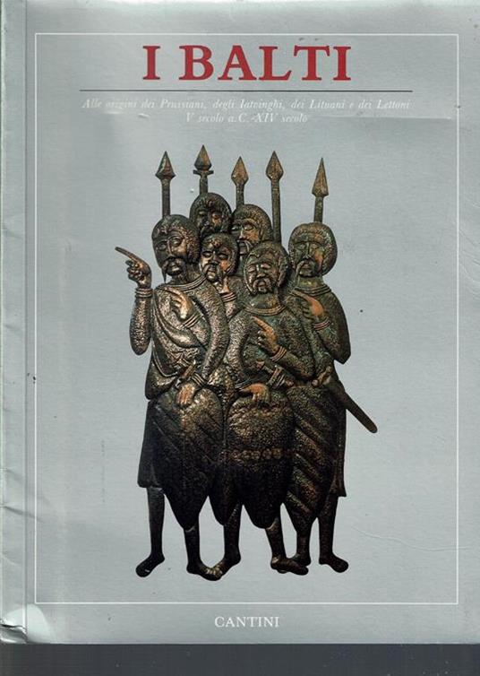 I Balti : alle origini dei prussiani, degli iatvinghi, dei lituani e dei lettoni : dal 5. secolo a. C. al 14. secolo : Firenze, Sala d'arme di Palazzo Vecchio, 6 settembre-17 novembre 199 - copertina