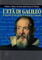 L' età di Galileo - Il secolo d'oro della Scienza in Toscana