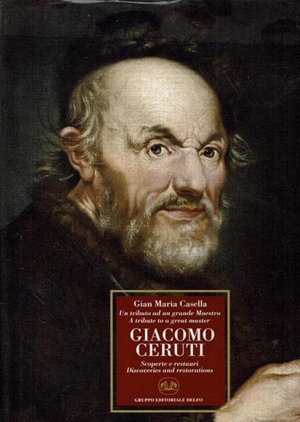 Un Triburto Ad Un Grande Maestro 250 Anni Giacomo Ceruti 1698/1767 Scoperte E Restauri Di: Gian Maria Casella - copertina