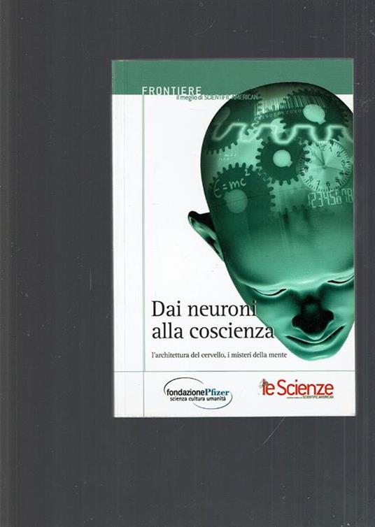 Dai Neuroni Alla Coscienza L'Architettura Del Cervello, I Misteri Della Mente - copertina