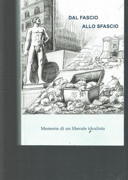 Dal Fascio Allo Sfascio Memorie Di Un Liberale Idealista - Giorgio De Marchi - copertina