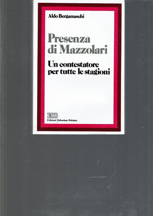 Presenza di Mazzolari : un contestatore per tutte le stagioni : pagine inedite e Diario romano, bibliografia completa degli scritti, repertorio di studi, ricerche e saggi critici - Aldo Bergamaschi - copertina