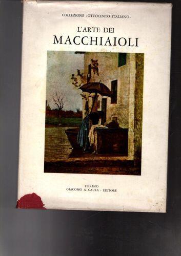 L' arte dei Macchiaioli. Con scritti introduttivi di Raffaele Calzini e Ardengo Soffici. Antologia della critica, scelta di lettere dei pittori macchiaioli e bibliografia a cura di Giacomo Alessandro Caula - copertina