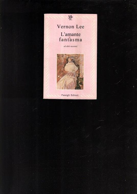 L\'amante fantasma. Tre racconti - Vernon Lee - 2