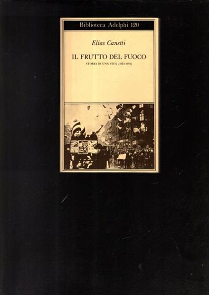 Il frutto del fuoco. Storia di una vita (1921-1931) - Elias Canetti - copertina