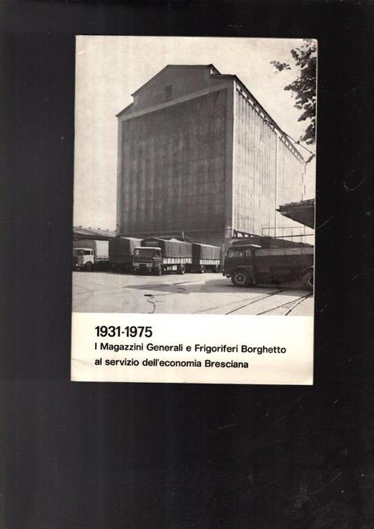 1931-1975 I Magazzini Generali E Frigoriferi Borghetto Al Servizio Dell'Economia Bresciana - copertina
